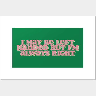 i may be left handed but im always right shirt, left handed funny Posters and Art